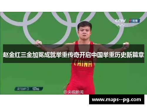 赵金红三金加冕成就举重传奇开启中国举重历史新篇章