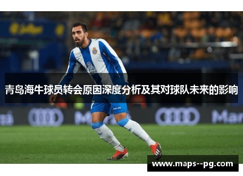 青岛海牛球员转会原因深度分析及其对球队未来的影响