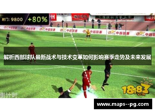 解析西部球队最新战术与技术变革如何影响赛季走势及未来发展 解析西部球队最新战术与技术变革如何影响赛季走势及未来发展