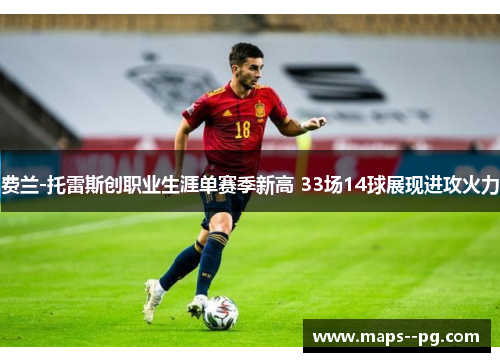 费兰-托雷斯创职业生涯单赛季新高 33场14球展现进攻火力 费兰-托雷斯创职业生涯单赛季新高 33场14球展现进攻火力