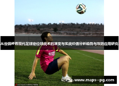 从世俱杯看现代足球定位球战术的演变与实战价值分析趋势与攻防应用研究 从世俱杯看现代足球定位球战术的演变与实战价值分析趋势与攻防应用研究