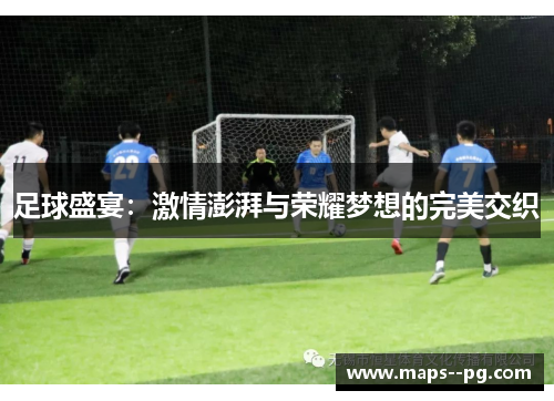 足球盛宴:激情澎湃与荣耀梦想的完美交织 足球盛宴:激情澎湃与荣耀梦想的完美交织