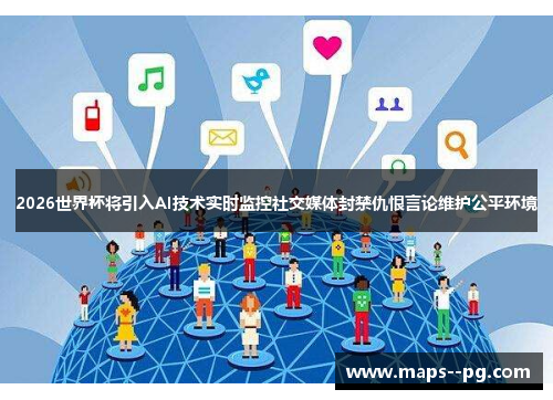 2026世界杯将引入AI技术实时监控社交媒体封禁仇恨言论维护公平环境 2026世界杯将引入AI技术实时监控社交媒体封禁仇恨言论维护公平环境