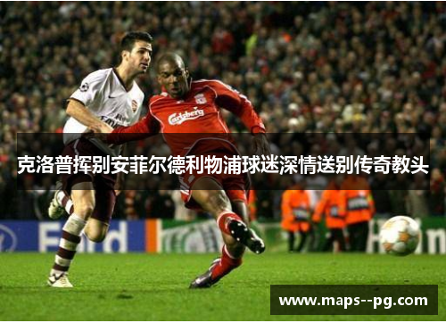 克洛普挥别安菲尔德利物浦球迷深情送别传奇教头