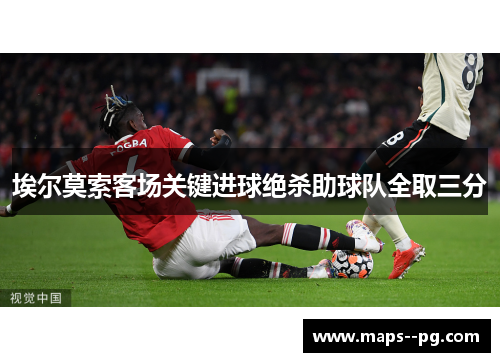 埃尔莫索客场关键进球绝杀助球队全取三分