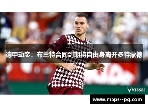德甲动态:布兰特合同到期将自由身离开多特蒙德 德甲动态:布兰特合同到期将自由身离开多特蒙德