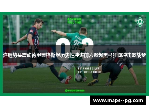 连胜势头震动德甲奥格斯堡历史性冲进前六掀起黑马狂潮冲击欧战梦