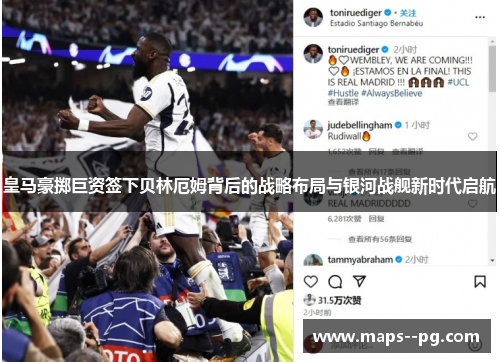 皇马豪掷巨资签下贝林厄姆背后的战略布局与银河战舰新时代启航